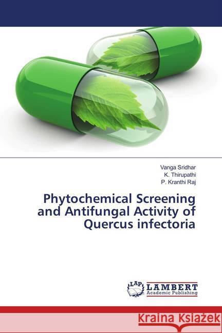 Phytochemical Screening and Antifungal Activity of Quercus infectoria Sridhar, Vanga; Thirupathi, K.; Kranthi Raj, P. 9786139993864 LAP Lambert Academic Publishing - książka