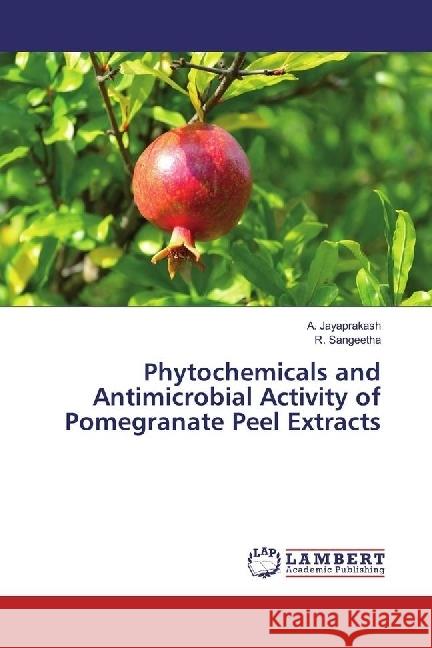 Phytochemicals and Antimicrobial Activity of Pomegranate Peel Extracts Jayaprakash, A.; Sangeetha, R. 9783659976575 LAP Lambert Academic Publishing - książka