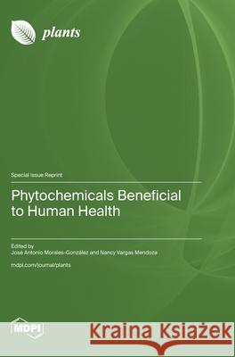 Phytochemicals Beneficial to Human Health Jos? Anton Antonio Morales-Gonz?lez Nancy Vargas Mendoza 9783725813209 Mdpi AG - książka