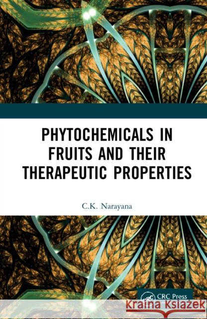 Phytochemicals in Fruits and Their Therapeutic Properties C. K. Narayana 9781032156774 CRC Press - książka