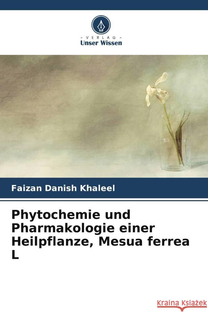 Phytochemie und Pharmakologie einer Heilpflanze, Mesua ferrea L Khaleel, Faizan Danish 9786205475591 Verlag Unser Wissen - książka