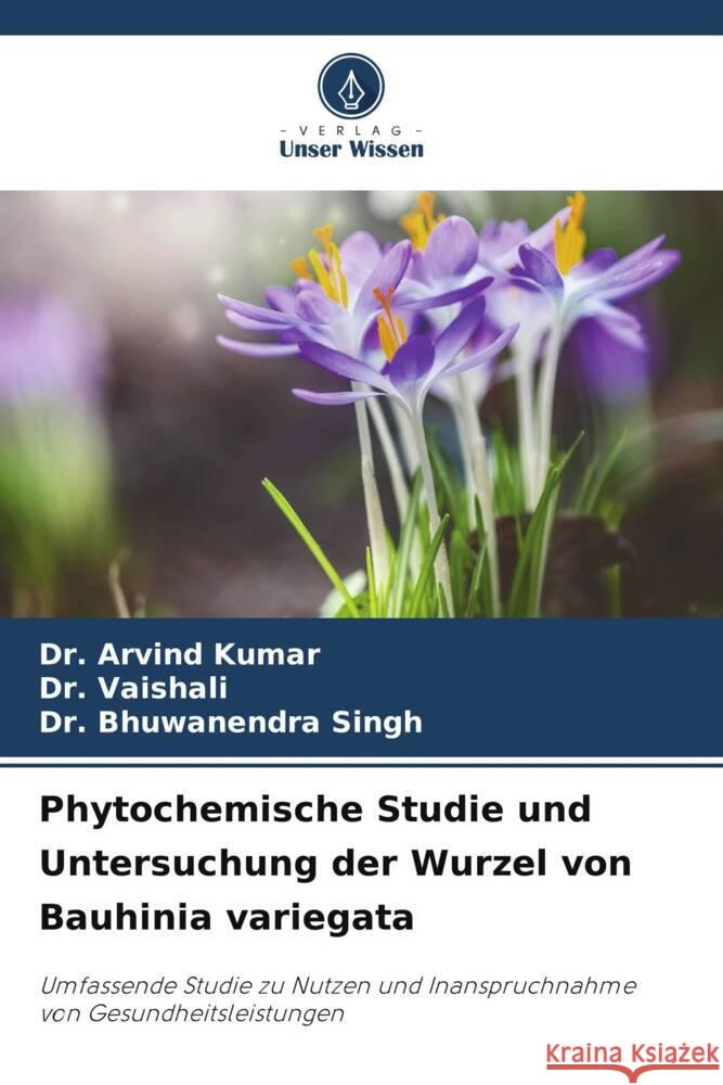 Phytochemische Studie und Untersuchung der Wurzel von Bauhinia variegata Kumar, Dr. Arvind, Vaishali, Dr., Singh, Dr. Bhuwanendra 9786206092926 Verlag Unser Wissen - książka