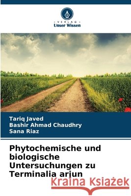Phytochemische und biologische Untersuchungen zu Terminalia arjun Javed, Tariq, Ahmad Chaudhry, Bashir, Riaz, Sana 9786209842559 Verlag Unser Wissen - książka