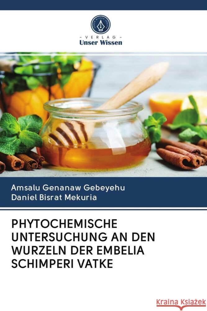 PHYTOCHEMISCHE UNTERSUCHUNG AN DEN WURZELN DER EMBELIA SCHIMPERI VATKE Gebeyehu, Amsalu Genanaw, Mekuria, Daniel Bisrat 9786203018226 Verlag Unser Wissen - książka