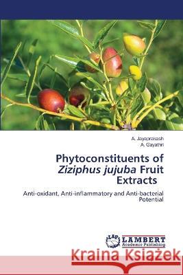 Phytoconstituents of Ziziphus jujuba Fruit Extracts Jayaprakash, A., Gayathri, A. 9786206164654 LAP Lambert Academic Publishing - książka