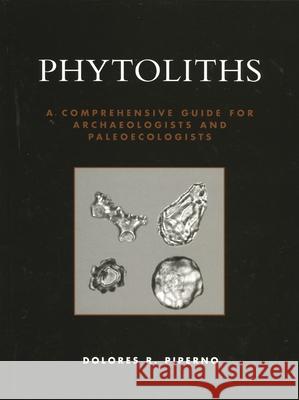 Phytoliths: A Comprehensive Guide for Archaeologists and Paleoecologists Piperno, Dolores R. 9780759103856 Altamira Press - książka
