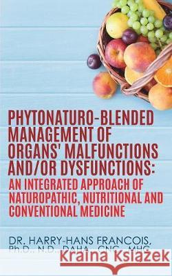 PhytoNaturo-Blended Management of Organs' Malfunctions and/or Dysfunctions Dr Harry-Hans Francois 9781545635544 Xulon Press - książka