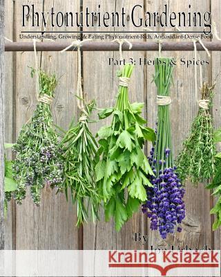 Phytonutrient Gardening - Part 3 Herbs and Spices: Understanding, Growing and Eating Phytonutrient-Rich, Antioxidant-Dense Food Joe Urbach 9781541212770 Createspace Independent Publishing Platform - książka