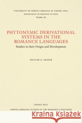 Phytonymic Derivational Systems in the Romance Languages: Studies in their Origin and Development Geiger, Walter E. 9780807891872 University of North Carolina Press - książka