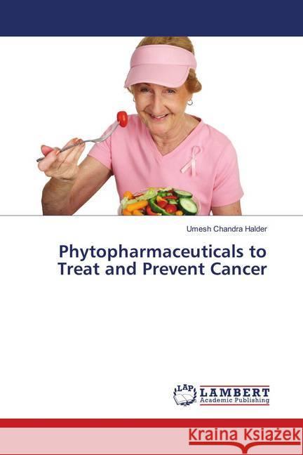 Phytopharmaceuticals to Treat and Prevent Cancer Halder, Umesh Chandra 9786139832552 LAP Lambert Academic Publishing - książka