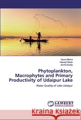 Phytoplankton, Macrophytes and Primary Productivity of Udaipur Lake Mishra, Varun 9786139456192 LAP Lambert Academic Publishing - książka