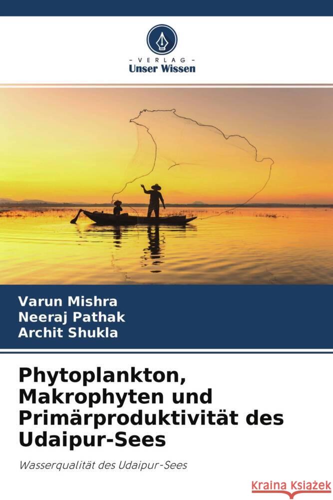 Phytoplankton, Makrophyten und Primärproduktivität des Udaipur-Sees Mishra, Varun, Pathak, Neeraj, Shukla, Archit 9786204520612 Verlag Unser Wissen - książka