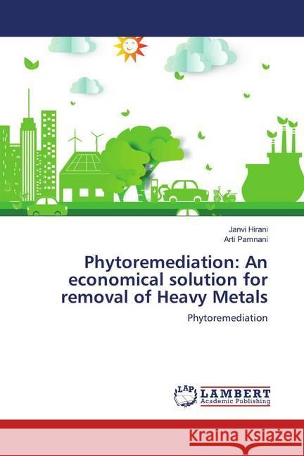 Phytoremediation: An economical solution for removal of Heavy Metals : Phytoremediation Hirani, Janvi; Pamnani, Arti 9786139880584 LAP Lambert Academic Publishing - książka