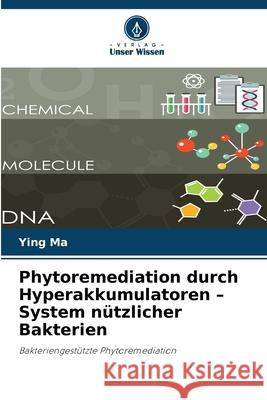 Phytoremediation durch Hyperakkumulatoren - System n?tzlicher Bakterien Ying Ma 9786209190032 Verlag Unser Wissen - książka