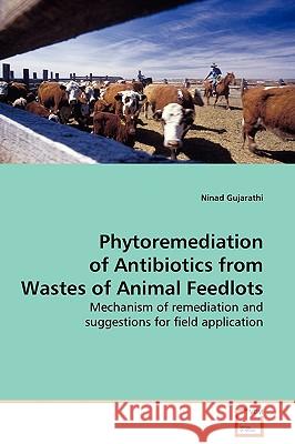Phytoremediation of Antibiotics from Wastes of Animal Feedlots Ninad Gujarathi 9783639135763 VDM Verlag - książka