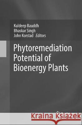 Phytoremediation Potential of Bioenergy Plants Kuldeep Bauddh Bhaskar Singh John Korstad 9789811097850 Springer - książka