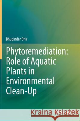 Phytoremediation: Role of Aquatic Plants in Environmental Clean-Up Bhupinder Dhir 9788132213062 Springer - książka