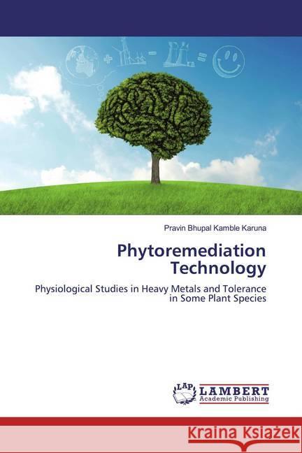 Phytoremediation Technology : Physiological Studies in Heavy Metals and Tolerance in Some Plant Species Karuna, Pravin Bhupal Kamble 9783659577215 LAP Lambert Academic Publishing - książka