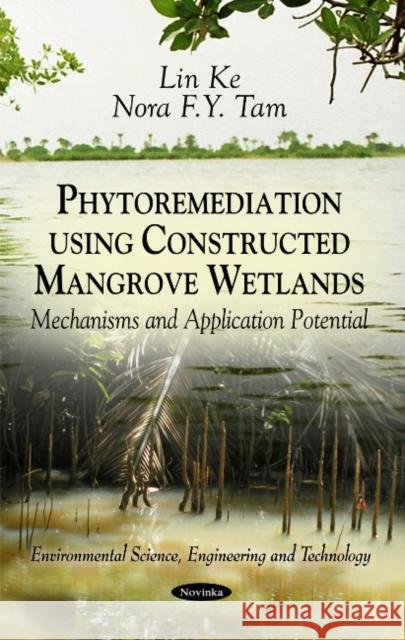 Phytoremediation Using Constructed Mangrove Wetlands: Mechanisms & Application Potential Lin Ke, Nora F Y Tam 9781617619250 Nova Science Publishers Inc - książka