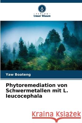 Phytoremediation von Schwermetallen mit L. leucocephala Boateng, Yaw 9786138263418 Verlag Unser Wissen - książka