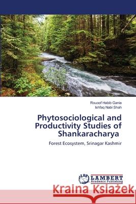 Phytosociological and Productivity Studies of Shankaracharya Rouoof Habib Ganie Ishfaq Nabi Shah 9786203195125 LAP Lambert Academic Publishing - książka