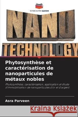 Phytosynthèse et caractérisation de nanoparticules de métaux nobles Asra Parveen 9786205382684 Editions Notre Savoir - książka