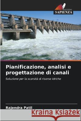 Pianificazione, analisi e progettazione di canali Rajendra Patil   9786205821213 Edizioni Sapienza - książka