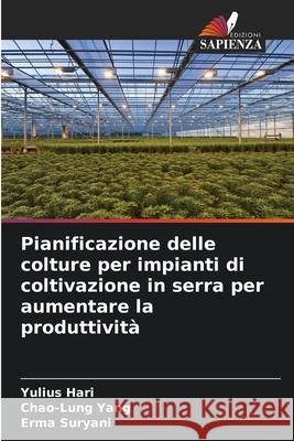 Pianificazione delle colture per impianti di coltivazione in serra per aumentare la produttività Hari, Yulius, Yang, Chao-Lung, Suryani, Erma 9786208854607 Edizioni Sapienza - książka