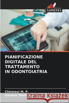 PIANIFICAZIONE DIGITALE DEL TRATTAMENTO IN ODONTOIATRIA M. P., Chinmayi, Shetty, Gautam 9786208941109 Edizioni Sapienza - książka