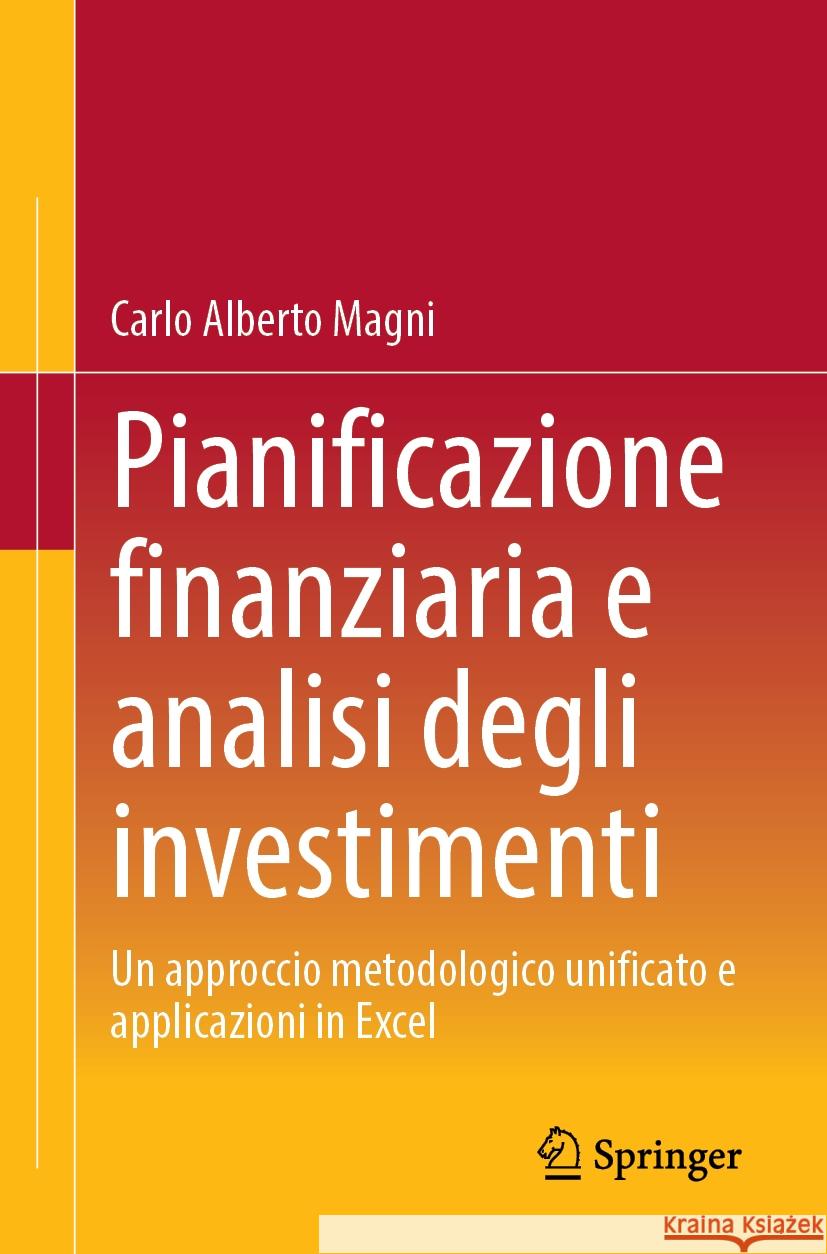 Pianificazione Finanziaria E Analisi Degli Investimenti: Un Approccio Metodologico Unificato E Applicazioni in Excel Carlo Alberto Magni 9783031544828 Springer - książka