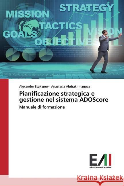 Pianificazione strategica e gestione nel sistema ADOScore : Manuale di formazione Tsukanov, Alexander; Abdrakhmanova, Anastasia 9786200554277 Edizioni Accademiche Italiane - książka