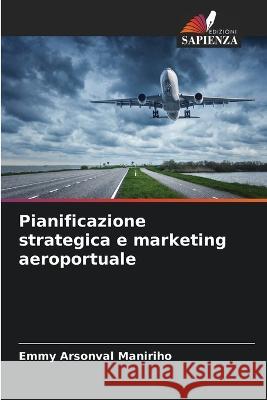 Pianificazione strategica e marketing aeroportuale Emmy Arsonval Maniriho   9786205785126 Edizioni Sapienza - książka