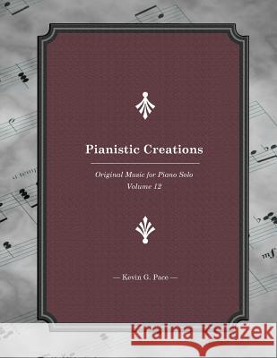 Pianistic Creations: Piano Solos Book 12: Piano Solos Kevin G. Pace 9781544822778 Createspace Independent Publishing Platform - książka