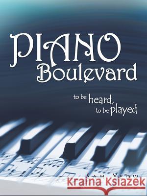 Piano Boulevard: To Be Heard, to Be Played Sam Yeow 9781482897265 Authorsolutions (Partridge Singapore) - książka