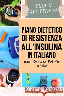 Piano Dietetico di Resistenza all'Insulina In italiano/ Insulin Resistance Diet Plan In Italian Charlie Mason 9798596932164 Independently Published - książka