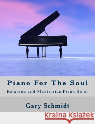 Piano for the Soul: Relaxing and Meditative Piano Solos Gary Schmidt 9781725166059 Createspace Independent Publishing Platform - książka