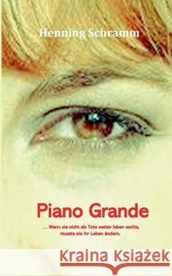Piano Grande: Wenn sie nicht als Tote weiter leben wollte, musste sie ihr Leben ändern Schramm, Henning 9783754334041 Books on Demand - książka