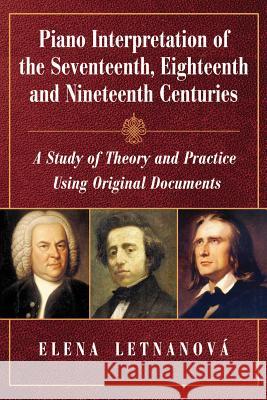 Piano Interpretation of the Seventeenth, Eighteenth and Nineteenth Centuries: A Study of Theory and Practice Using Original Documents Letnanová, Elena 9780786467082 McFarland & Company - książka