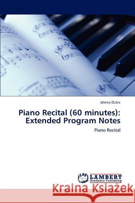 Piano Recital (60 Minutes): Extended Program Notes Dukic Jelena 9783659303043 LAP Lambert Academic Publishing - książka