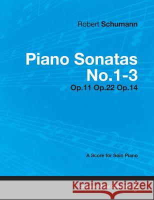 Piano Sonatas No.1-3 - A Score for Solo Piano Op.11 Op.22 Op.14 Robert Schumann 9781447476818 Read Books - książka