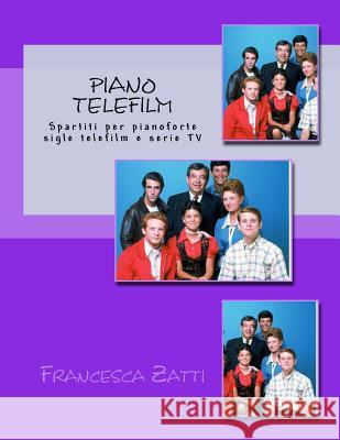 Piano Telefilm: Spartiti Per Pianoforte Sigle Telefilm E Serie TV Francesca Zatti 9781540428264 Createspace Independent Publishing Platform - książka