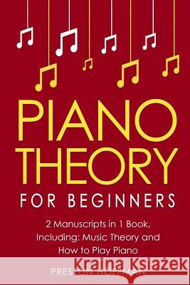 Piano Theory: For Beginners - Bundle - The Only 2 Books You Need to Learn Piano Music Theory, Piano Tuning and Piano Technique Today Preston Hoffman 9781983702785 Createspace Independent Publishing Platform - książka