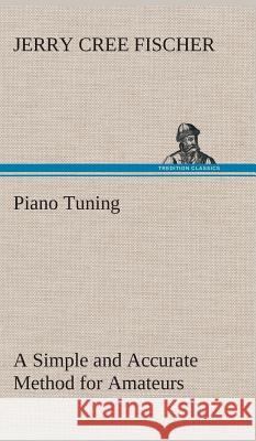 Piano Tuning A Simple and Accurate Method for Amateurs J Cree (Jerry Cree) Fischer 9783849518295 Tredition Classics - książka