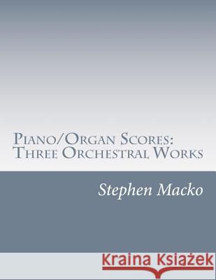 Piano/Organ Scores: Three Orchestral Works MR Stephen John Macko 9781507509579 Createspace - książka