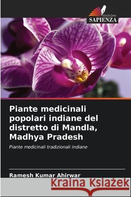 Piante medicinali popolari indiane del distretto di Mandla, Madhya Pradesh Ahirwar, Ramesh Kumar 9786209038006 Edizioni Sapienza - książka