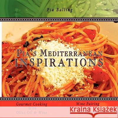 Pia's Mediterranean Inspirations: Gourmet Cooking With Olive Oil & Wine Balling, Pia 9781434390752 Authorhouse - książka