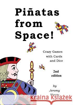 Piñatas from Space!: Crazy Games with Cards and Dice Henry, Jeromy 9781484125601 Createspace - książka