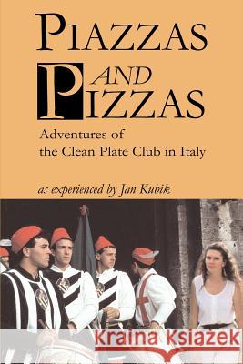 Piazzas and Pizzas: Adventures of the Clean Plate Club in Italy Kubik, Jan B. 9780595221257 Writers Club Press - książka