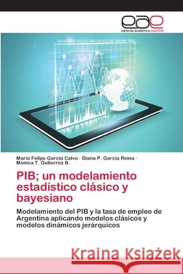 PIB; un modelamiento estadístico clásico y bayesiano Garcia Calvo, Mario Felipe 9786202252980 Editorial Académica Española - książka