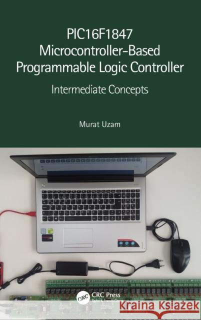 Pic16f1847 Microcontroller-Based Programmable Logic Controller: Intermediate Concepts Murat Uzam 9780367506438 CRC Press - książka